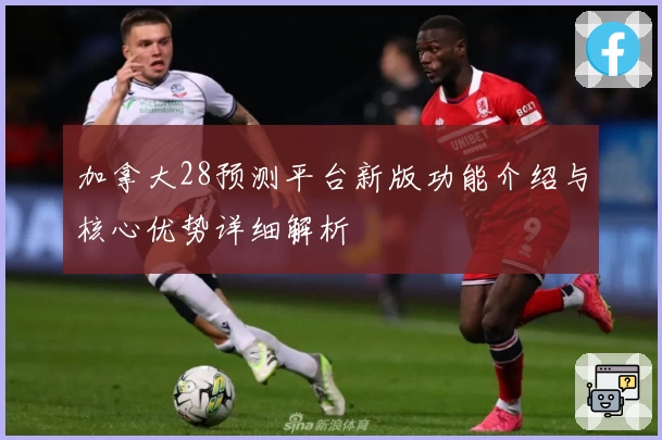 加拿大28预测平台新版功能介绍与核心优势详细解析